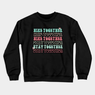 Hike together, Stay together , couple adventure shirt Crewneck Sweatshirt